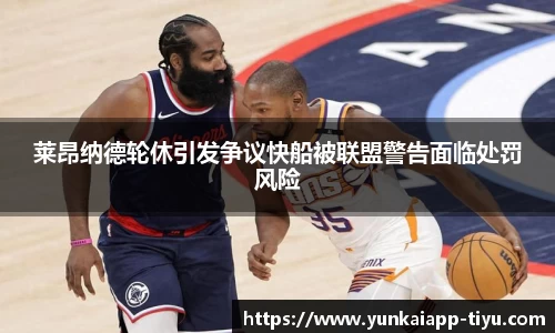莱昂纳德轮休引发争议快船被联盟警告面临处罚风险